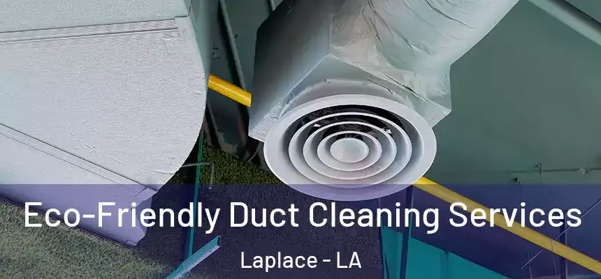Eco-Friendly Duct Cleaning Services Laplace - LA